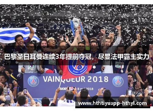 巴黎圣日耳曼连续3年提前夺冠，尽显法甲霸主实力